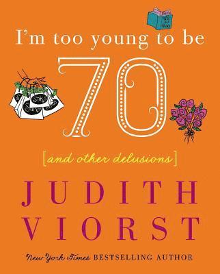 Judith Viorst - I'm Too Young To Be Seventy, Inbunden