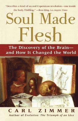 Carl Zimmer - Soul Made Flesh: The Discovery of the Brain and How It Changed the World, Häftad