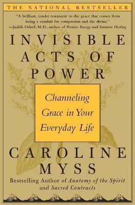 Caroline Myss - Invisible Acts of Power: Channeling Grace in Your Everyday Life, Häftad
