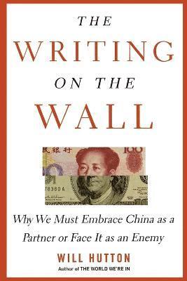 Will Hutton - The Writing on the Wall: Why We Must Embrace China as a Partner or Face It as an Enemy, Häftad