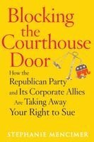 Stephanie Mencimer - Blocking the Courthouse Door: How the Republican Party and Its Corporate Allies Are Taking Away Your Right to Sue, Häftad