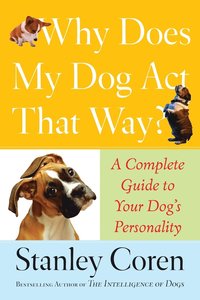 bokomslag Why Does My Dog ACT That Way?: A Complete Guide to Your Dog's Personality