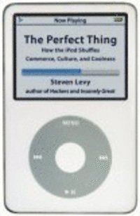 bokomslag The perfect thing : how the iPod shuffles commerce, culture and coolness