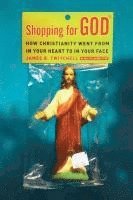 bokomslag Shopping for God: How Christianity Went from in Your Heart to in Your Face
