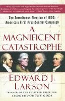 bokomslag A Magnificent Catastrophe: The Tumultuous Election of 1800, America's First Presidential Campaign