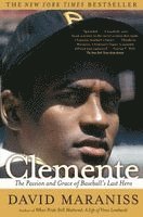 David Maraniss - Clemente: The Passion and Grace of Baseball's Last Hero, Häftad