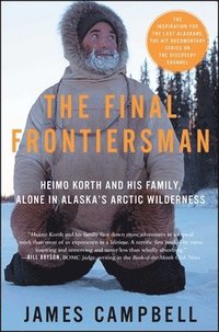 bokomslag The Final Frontiersman: Heimo Korth and His Family, Alone in Alaska's Arctic Wilderness