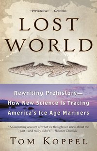 bokomslag Lost World: Rewriting Prehistory---How New Science Is Tracing America's Ice Age Mariners