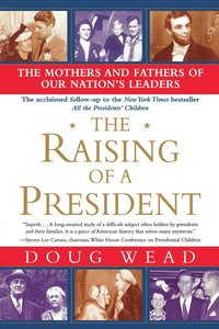 bokomslag The Raising of a President: The Mothers and Fathers of Our Nation's Leaders