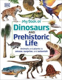 bokomslag My Book of Dinosaurs and Prehistoric Life: Animals and Plants to Amaze, Surprise, and Astonish!