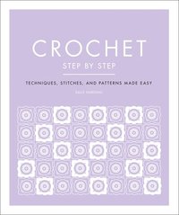 bokomslag Crochet Step by Step: Techniques, Stitches, and Patterns Made Easy