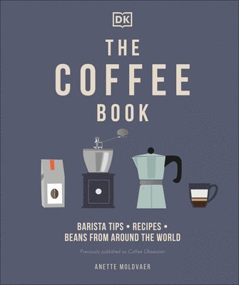 Anette Moldvaer - The Coffee Book: Barista Tips * Recipes * Beans from Around the World, Inbunden