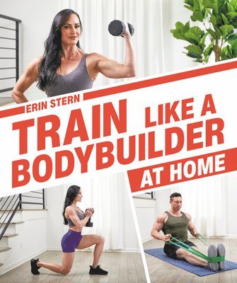 Erin Stern - Train Like a Bodybuilder at Home: Get Lean and Strong Without Going to the Gym, Häftad