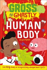 bokomslag Gross and Ghastly: Human Body: The Big Book of Disgusting Human Body Facts
