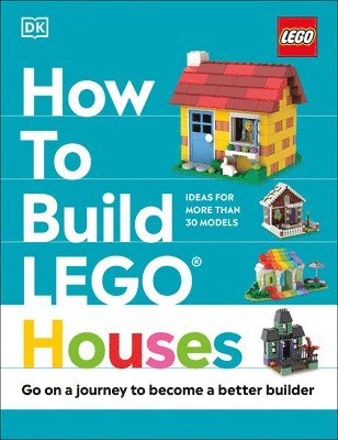 bokomslag How to Build Lego Houses: Go on a Journey to Become a Better Builder