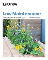 bokomslag Grow Low Maintenance: Essential Know-How and Expert Advice for Gardening Success