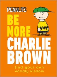 bokomslag Peanuts Be More Charlie Brown: Find Your Own Worldly Wisdom