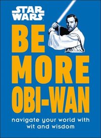 bokomslag Star Wars Be More Obi-WAN: Navigate Your World with Wit and Wisdom