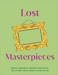 bokomslag Lost Masterpieces: Stolen, Damaged, Mislaid, Destroyed - The World's Most Elusive Works of Art