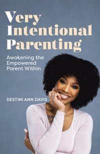 bokomslag Very Intentional Parenting: Awakening the Empowered Parent Within