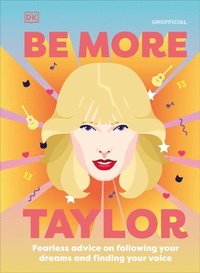 bokomslag Be More Taylor Swift: Fearless Advice on Following Your Dreams and Finding Your Voice