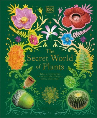 Ben Hoare - The Secret World of Plants: Tales of More Than 100 Remarkable Flowers, Trees, and Seeds, Inbunden