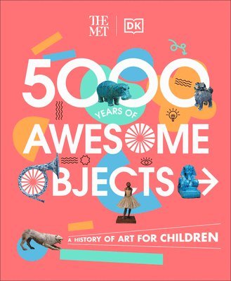 The Met 5000 Years of Awesome Objects: A History of Art for Children 1