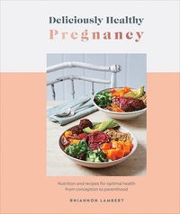 bokomslag Deliciously Healthy Pregnancy: Nutrition and Recipes for Optimal Health from Conception to Parenthood