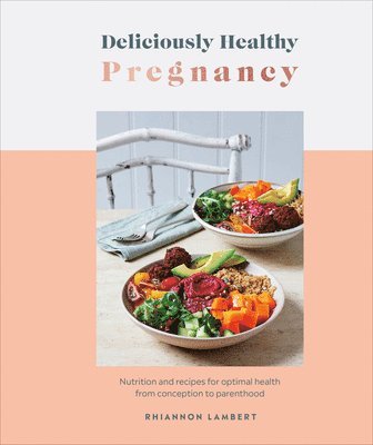 Deliciously Healthy Pregnancy: Nutrition and Recipes for Optimal Health from Conception to Parenthood 1