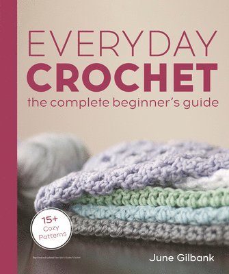 bokomslag Everyday Crochet: The Complete Beginner's Guide: 15+ Cozy Patterns