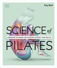 bokomslag Science of Pilates: Understand the Anatomy and Physiology to Perfect Your Practice