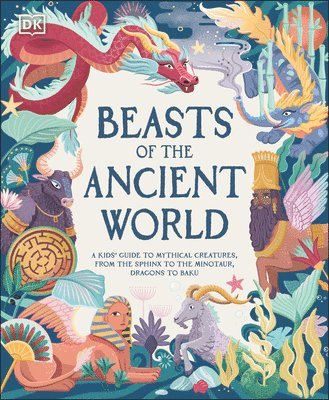 Beasts of the Ancient World: A Kids' Guide to Mythical Creatures, from the Sphinx to the Minotaur, Dragons to Baku 1