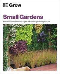 bokomslag Grow Small Gardens: Essential Know-How and Expert Advice for Gardening Success