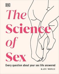 bokomslag The Science of Sex: Every Question about Your Sex Life Answered