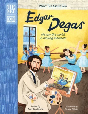 Amy Guglielmo - The Met Edgar Degas: He Saw the World in Moving Moments, Inbunden