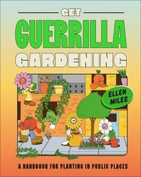 bokomslag Get Guerrilla Gardening: A Handbook for Planting in Public Places