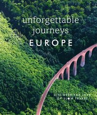 bokomslag Unforgettable Journeys Europe: Discover the Joys of Slow Travel