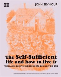 bokomslag The Self-Sufficient Life and How to Live It: The Complete Back-To-Basics Guide