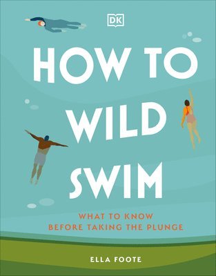 bokomslag How to Wild Swim: What to Know Before Taking the Plunge