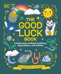 bokomslag The Good Luck Book: A Celebration of Global Traditions, Superstitions, and Folklore