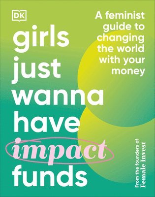 bokomslag Girls Just Wanna Have Impact Funds: A Feminist Guide to Changing the World with Your Money