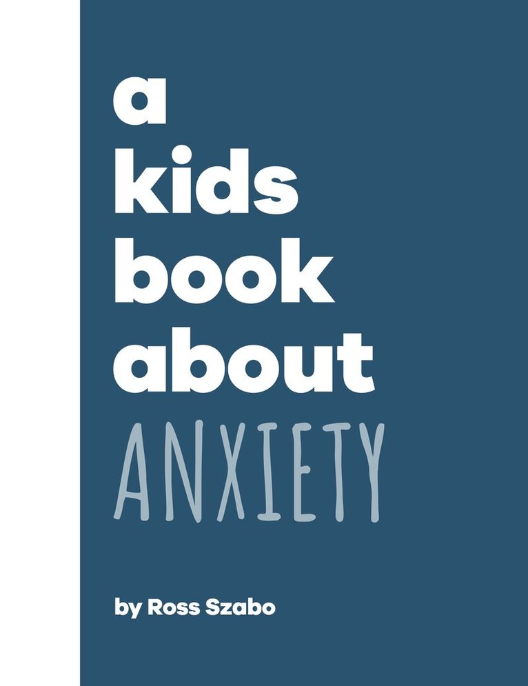 Ross Szabo - Kids Book About Anxiety, Inbunden