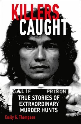 Killers Caught: True Stories of Extraordinary Murder Hunts 1