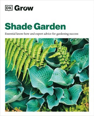 bokomslag Grow Shade Garden: Essential Know-How and Expert Advice for Gardening Success