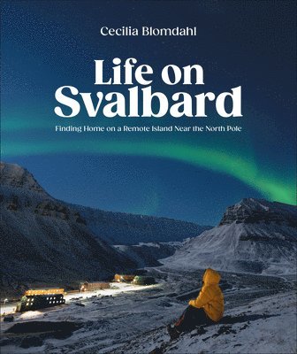 bokomslag Life on Svalbard: Finding Home on a Remote Island Near the North Pole