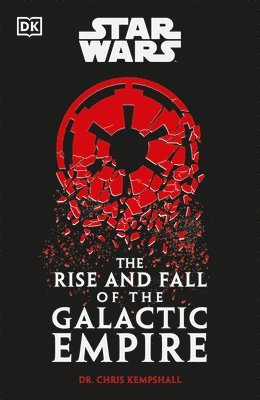 Chris Kempshall - Star Wars the Rise and Fall of the Galactic Empire, Inbunden