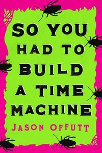 bokomslag So You Had To Build A Time Machine