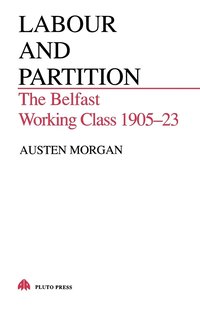 bokomslag Labour and Partition: The Belfast Working Class 1905-23