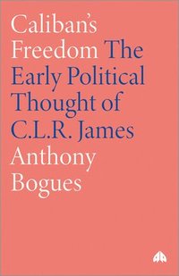 bokomslag Caliban's Freedom: The Early Political Thought of C.L.R. James