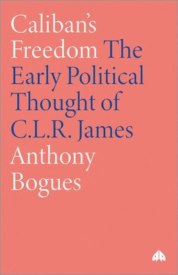 bokomslag Caliban's Freedom: The Early Political Thought of C.L.R. James